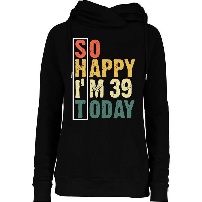 Funny 39 Year Old Birthday Vintage So Happy Im 39 Today Womens Funnel Neck Pullover Hood