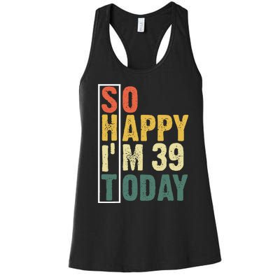 Funny 39 Year Old Birthday Vintage So Happy Im 39 Today Women's Racerback Tank