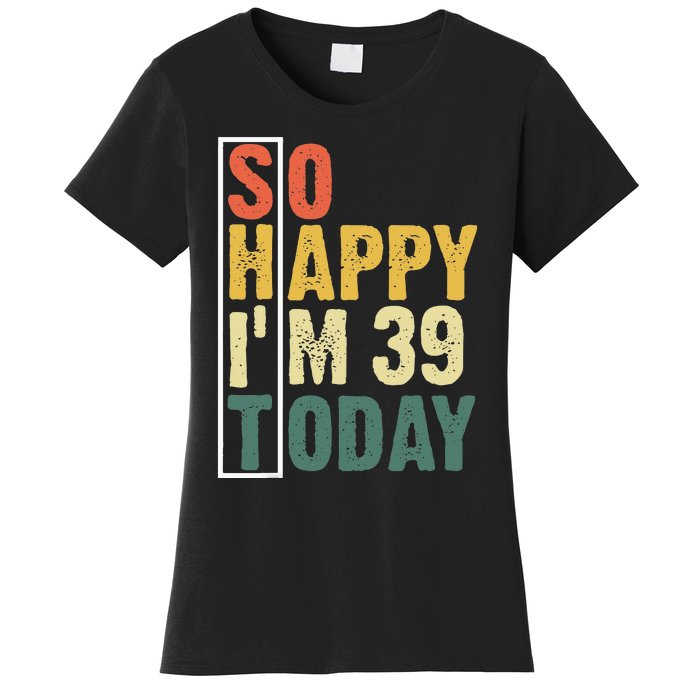 Funny 39 Year Old Birthday Vintage So Happy Im 39 Today Women's T-Shirt