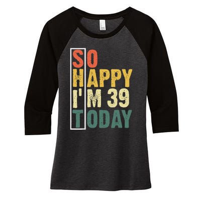 Funny 39 Year Old Birthday Vintage So Happy Im 39 Today Women's Tri-Blend 3/4-Sleeve Raglan Shirt