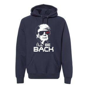 Funny 45 47 Ill Be Back Donald Trump 2024 Take America Back Gift Premium Hoodie