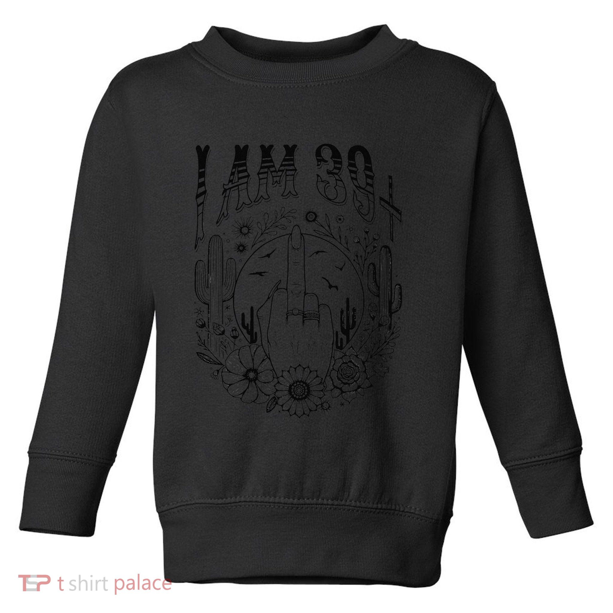 Funny 40th Birthday I Am 39 Plus 1 Middle Finger 39+1 Im 40 Toddler Sweatshirt