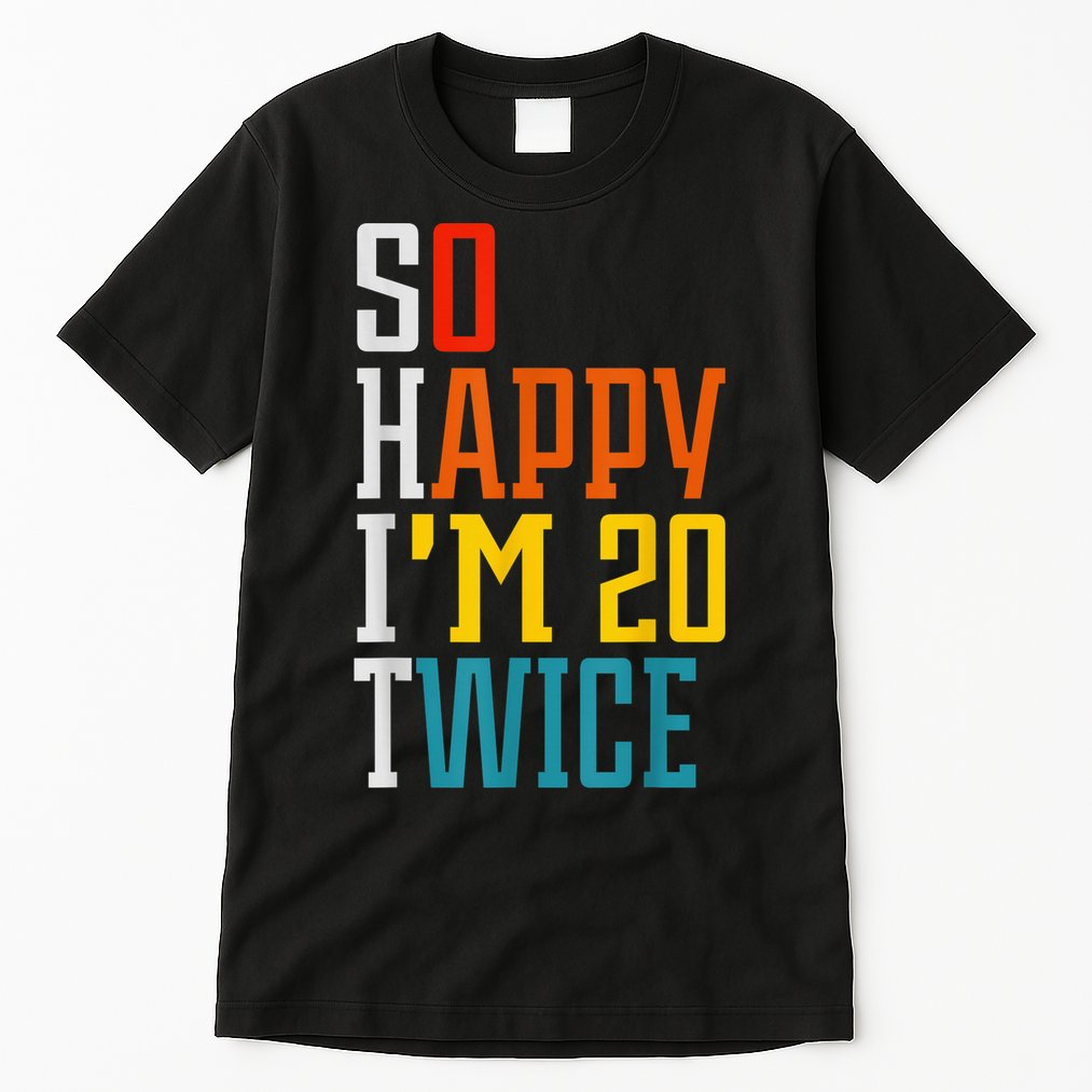 Funny 40th Birthday Tee So Happy I'm 20 Twice Birthday Humor Tall T-Shirt