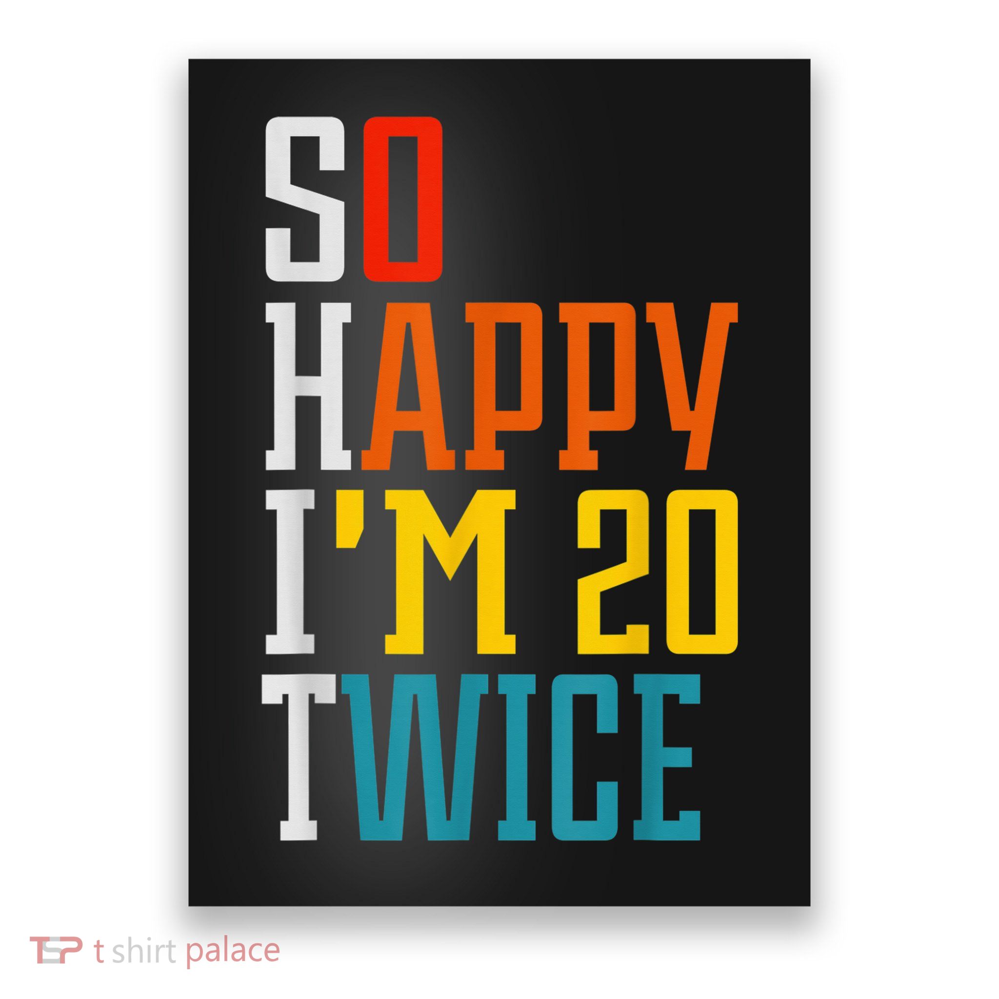 Funny 40th Birthday Tee So Happy I'm 20 Twice Birthday Humor Poster