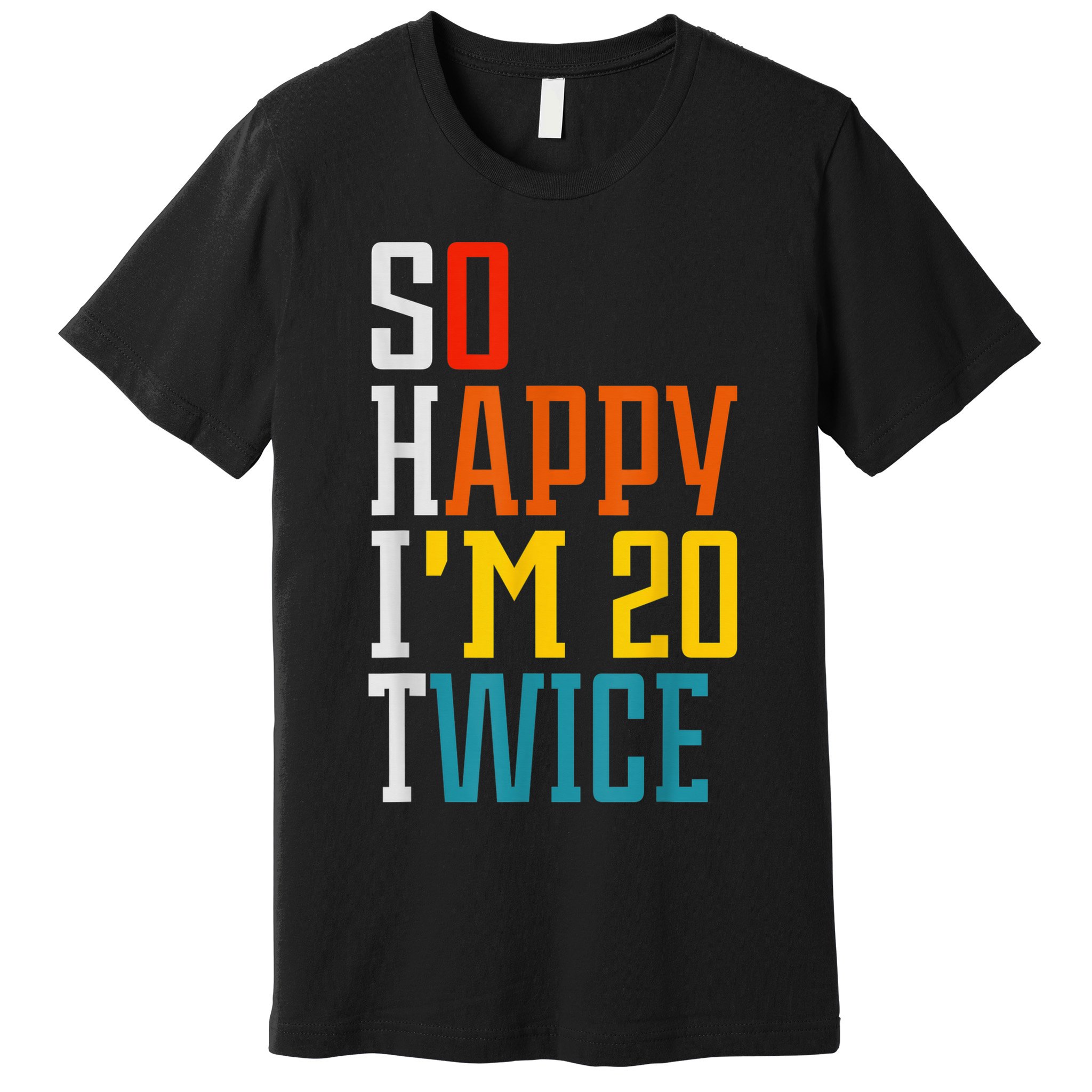 Funny 40th Birthday Tee So Happy I'm 20 Twice Birthday Humor Premium T-Shirt