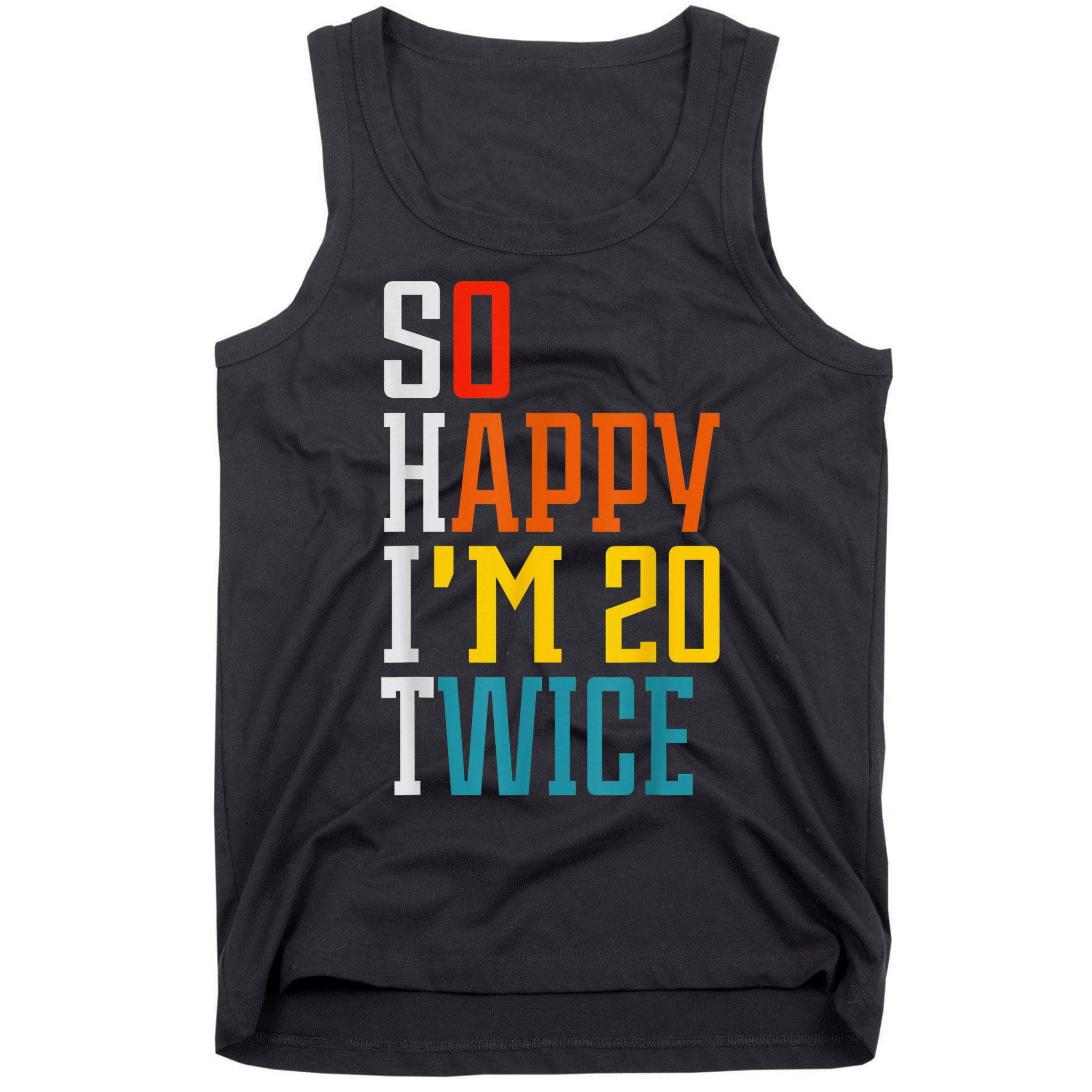 Funny 40th Birthday Tee So Happy I'm 20 Twice Birthday Humor Tank Top