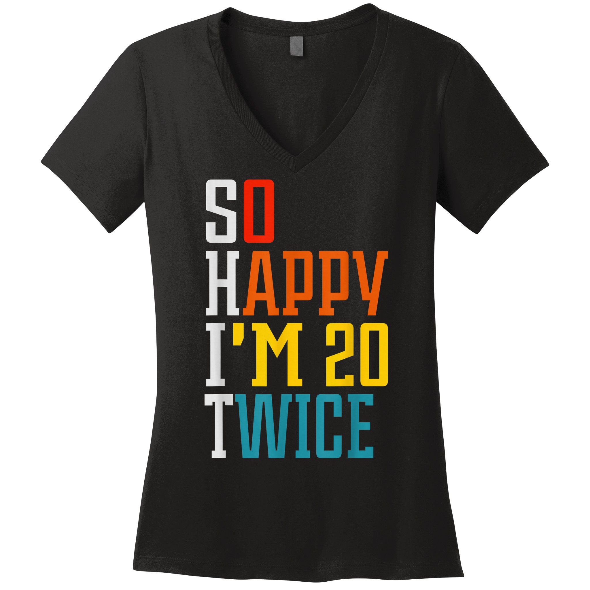 Funny 40th Birthday Tee So Happy I'm 20 Twice Birthday Humor Women's V-Neck T-Shirt