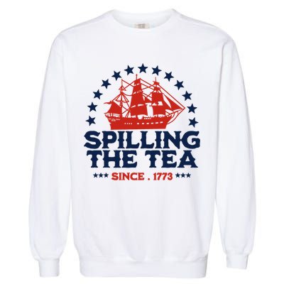 Funny 4th Of July Spilling The Tea Since 1773 Fourth Of July Garment-Dyed Sweatshirt