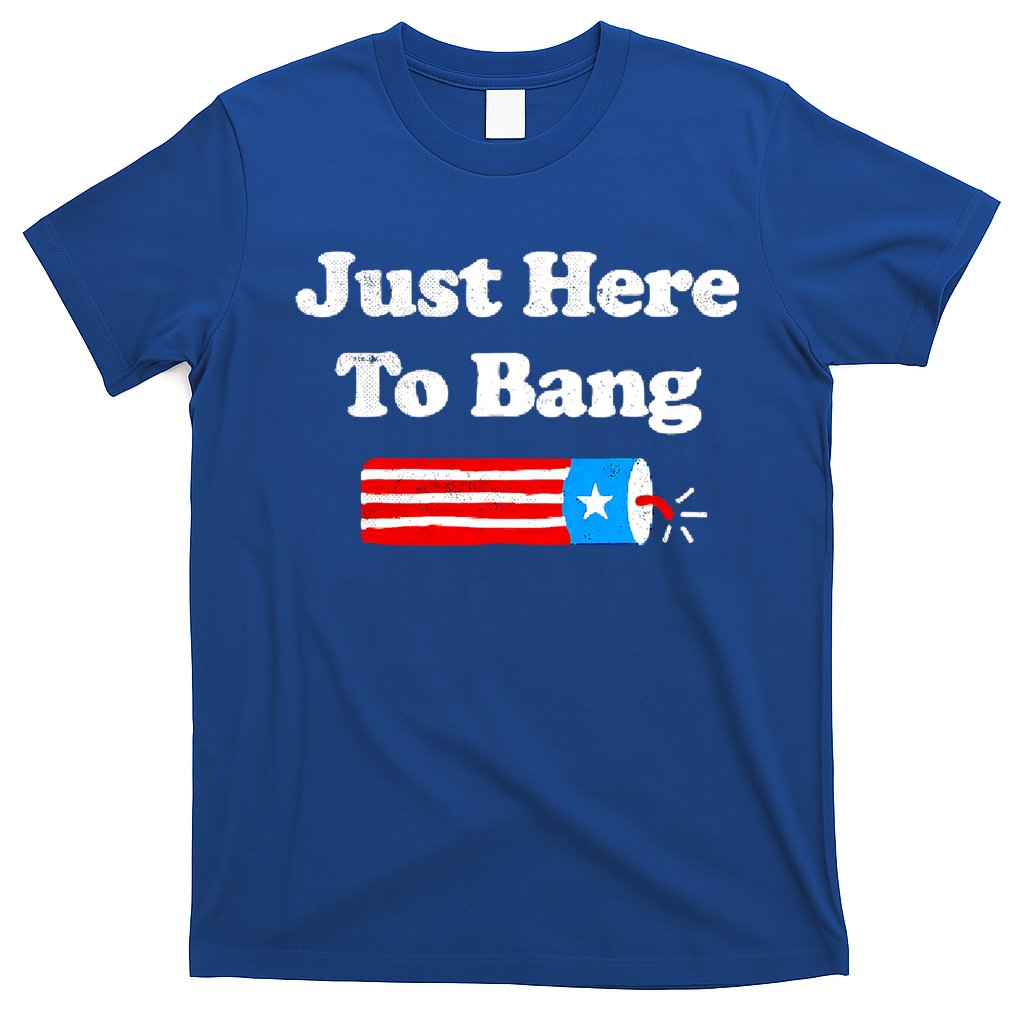 Funny 4th Of July Just Here To Bang Fireworks Fourth Of July. T-Shirt