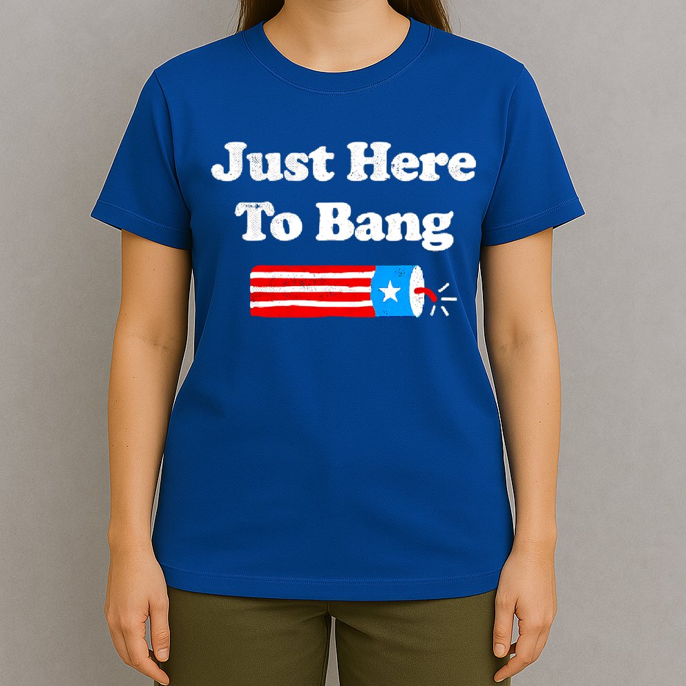 Funny 4th Of July Just Here To Bang Fireworks Fourth Of July. T-Shirt