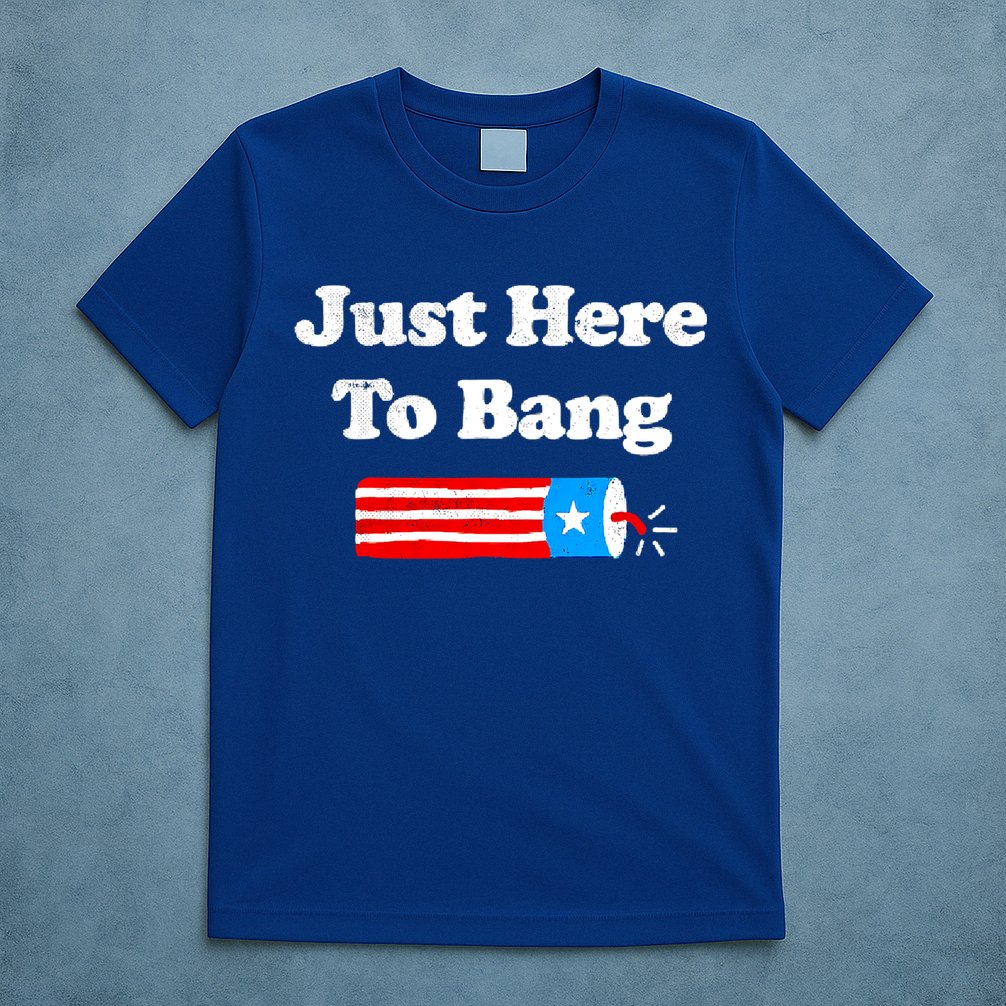 Funny 4th Of July Just Here To Bang Fireworks Fourth Of July. T-Shirt