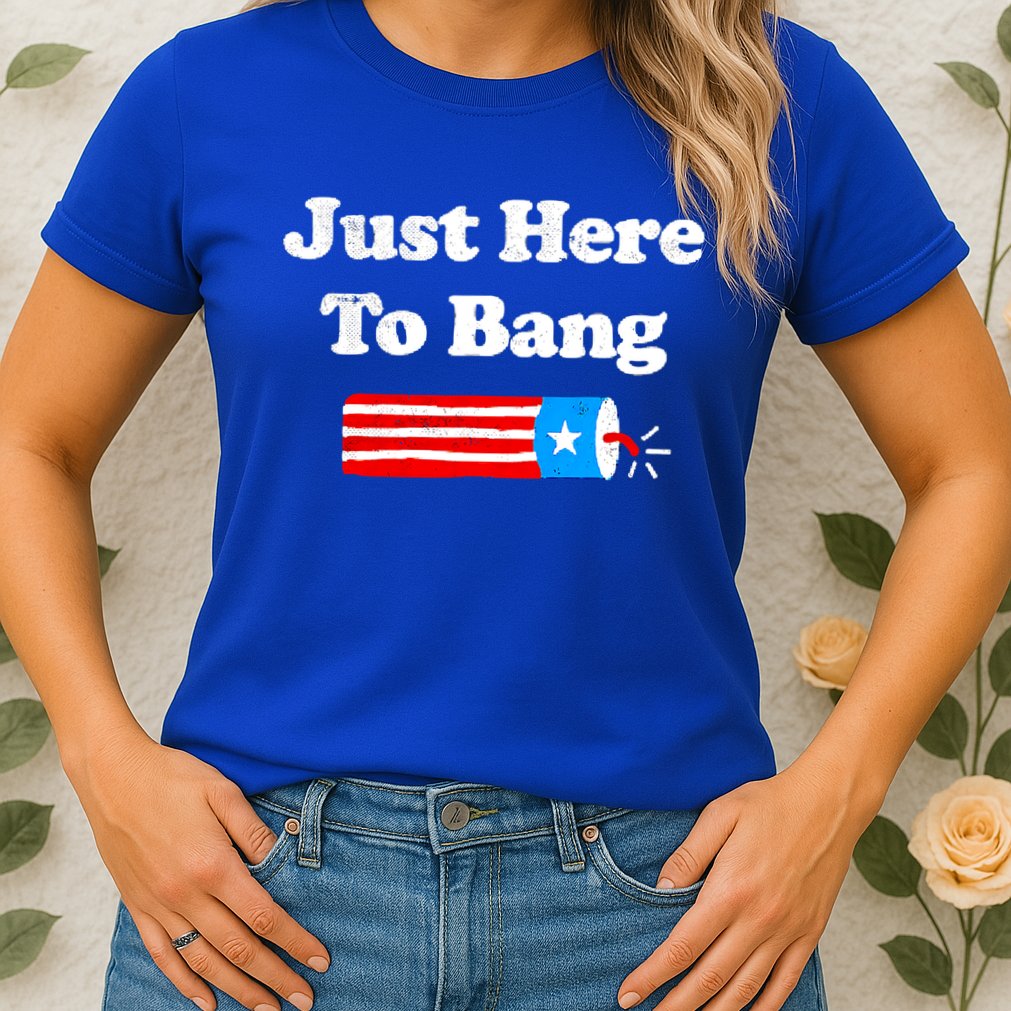 Funny 4th Of July Just Here To Bang Fireworks Fourth Of July. Womens T-Shirt