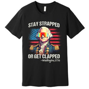 Funny 4th Of July Washington Stay Strapped Get Clapped Premium T-Shirt