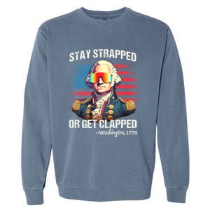 Funny 4th Of July Washington Stay Strapped Get Clapped Garment-Dyed Sweatshirt