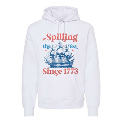 Funny 4th Of July Spilling The Tea Since 1773 Fourth Of July Premium Hoodie