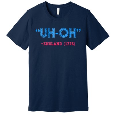 Funny 4th Of July Shirt Uh Oh England 1776 Premium T-Shirt