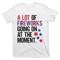 Funny 4th Of July A Lot Of Fireworks Going On At The Moment T-Shirt