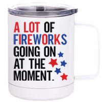 Funny 4th Of July A Lot Of Fireworks Going On At The Moment 12 oz Stainless Steel Tumbler Cup