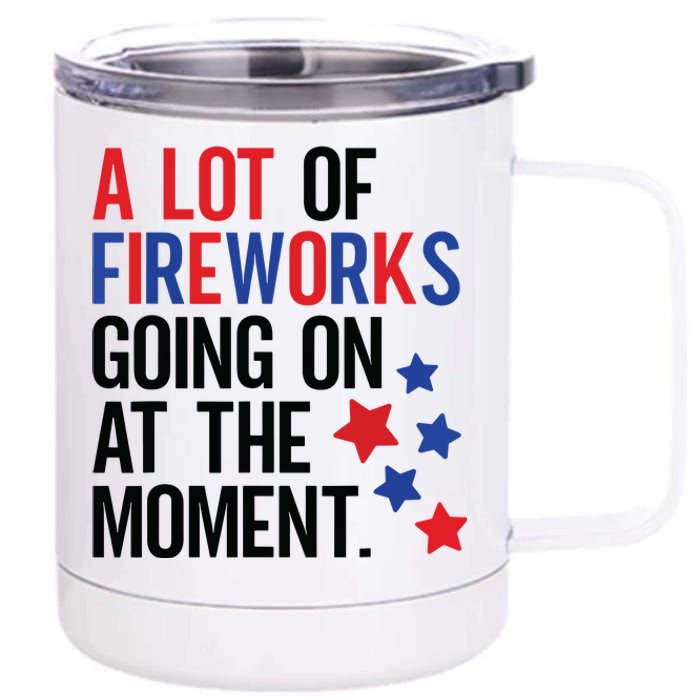 Funny 4th Of July A Lot Of Fireworks Going On At The Moment 12 oz Stainless Steel Tumbler Cup