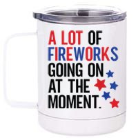 Funny 4th Of July A Lot Of Fireworks Going On At The Moment 12 oz Stainless Steel Tumbler Cup