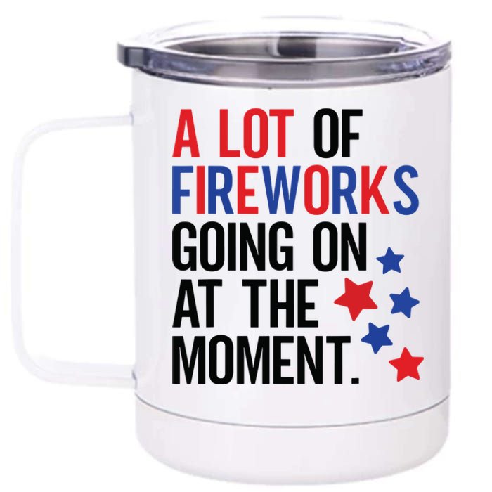 Funny 4th Of July A Lot Of Fireworks Going On At The Moment 12 oz Stainless Steel Tumbler Cup