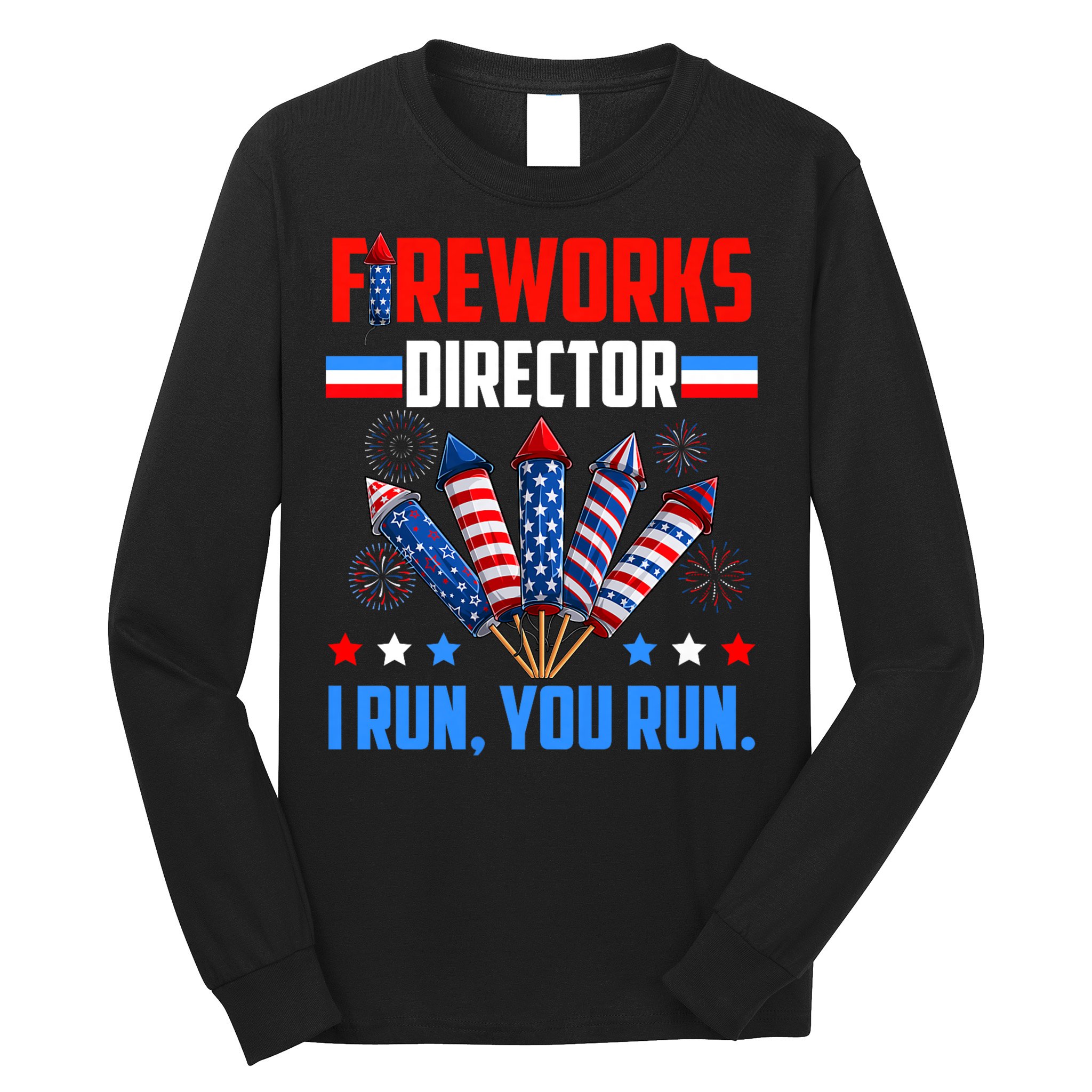 Funny 4th Of July Fireworks Director I Run You Run Long Sleeve Shirt