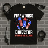 Funny 4th Of July Fireworks Director I Run You Run T-Shirt