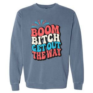 Fireworks 4th Of July Boom Bitch Get Out The Way Garment-Dyed Sweatshirt