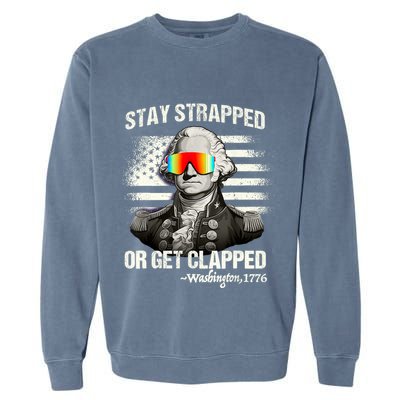 Funny 4th Of July Stay Strapped Get Clapped Washington Garment-Dyed Sweatshirt