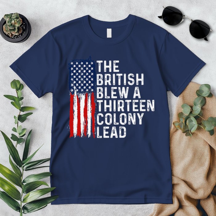 Funny 4th Of July The British Blew A 13 Colony Lead Retro Premium T-Shirt