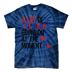 Funny 4th Of July A Lot Of Fireworks Going On At The Moment Tie-Dye T-Shirt