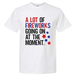 Funny 4th Of July A Lot Of Fireworks Going On At The Moment Garment-Dyed Heavyweight T-Shirt