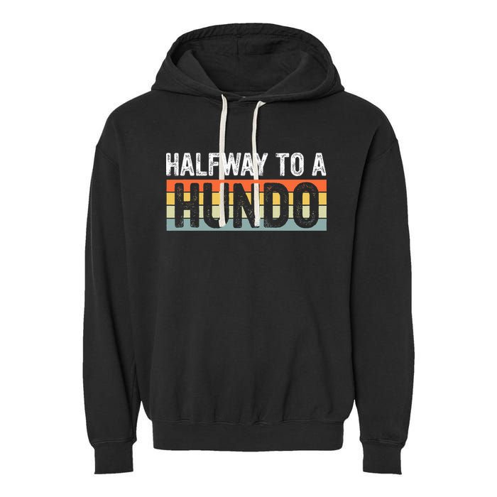 Funny 50th Birthday Gag Halfway To 100 Halfway To A Hundo Garment-Dyed Fleece Hoodie