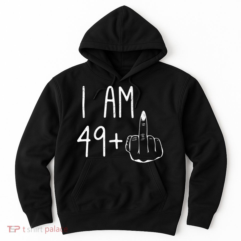 Funny 50th Birthday Women Girl: I Am 49 Plus 1 Middle Finger Hoodie