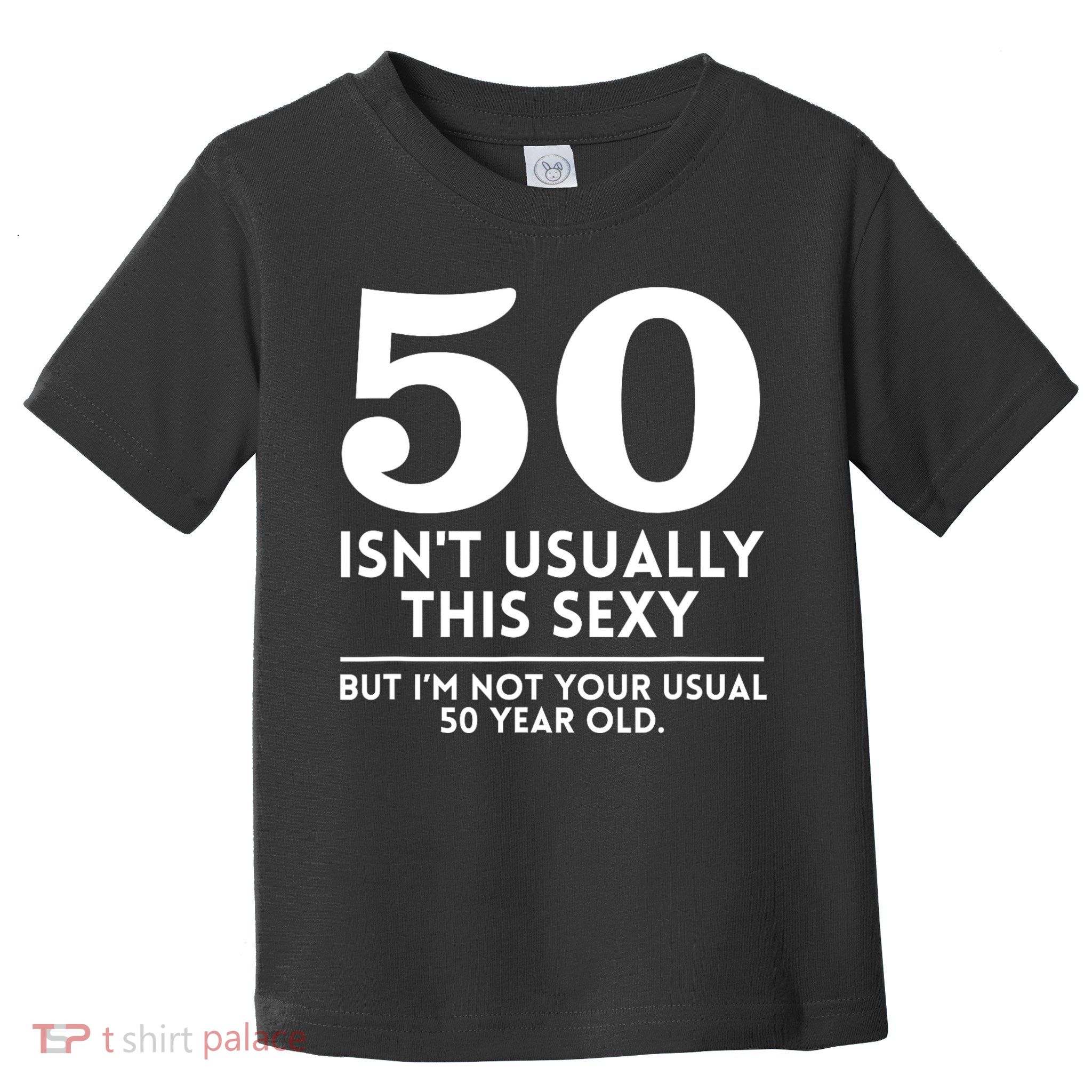 Funny 50th Birthday Humor 50 Isnt Usually This Sexy Joke Toddler T-Shirt