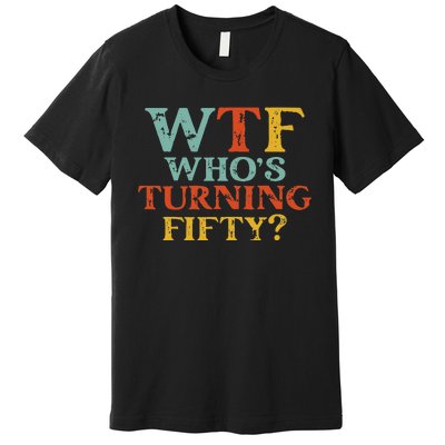 Funny 50th Birthday Party WTF Who's Turning Fifty Vintage Premium T-Shirt