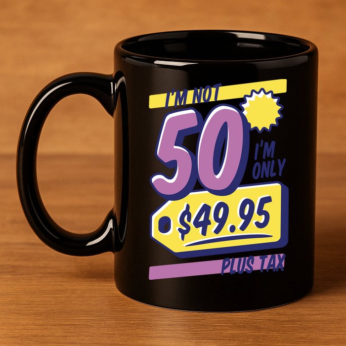 Funny 50th Birthday Plus Tax 11oz C Handle Ceramic Mug