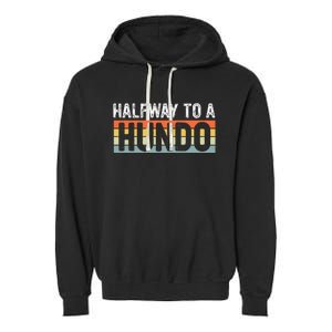 Funny 50th Birthday Gag Halfway To 100 Halfway To A Hundo Garment-Dyed Fleece Hoodie