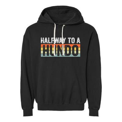 Funny 50th Birthday Gag Halfway To 100 Halfway To A Hundo Garment-Dyed Fleece Hoodie