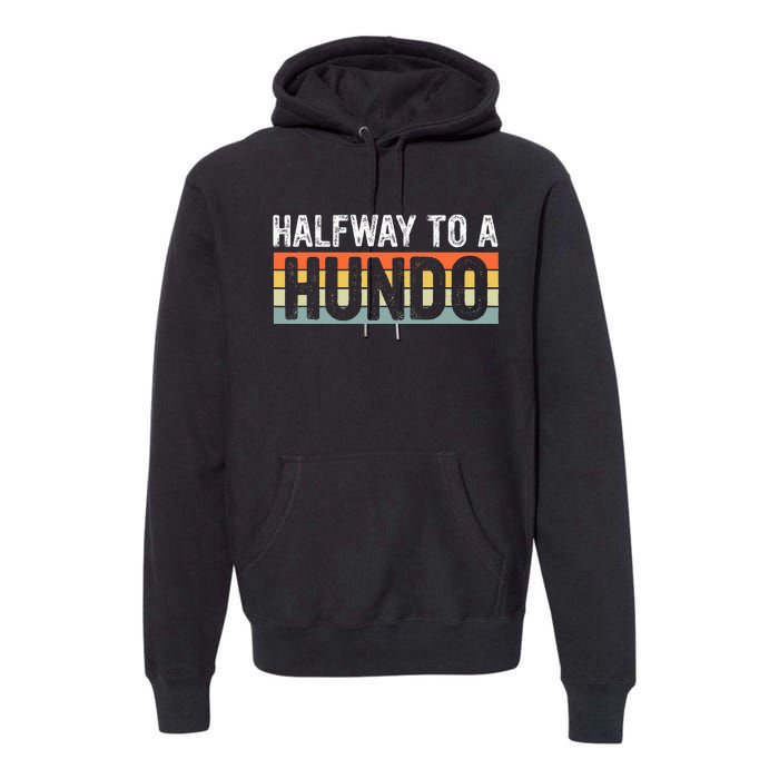 Funny 50th Birthday Gag Halfway To 100 Halfway To A Hundo Premium Hoodie