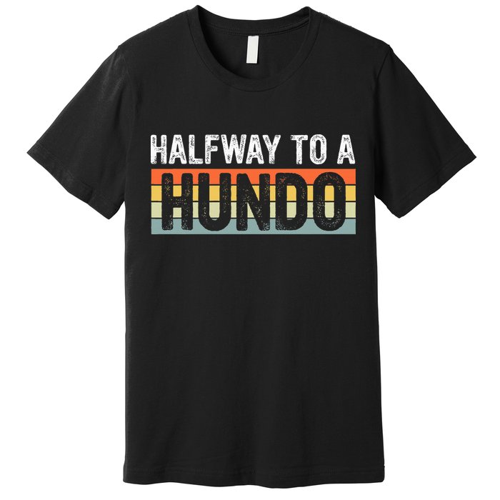 Funny 50th Birthday Gag Halfway To 100 Halfway To A Hundo Premium T-Shirt
