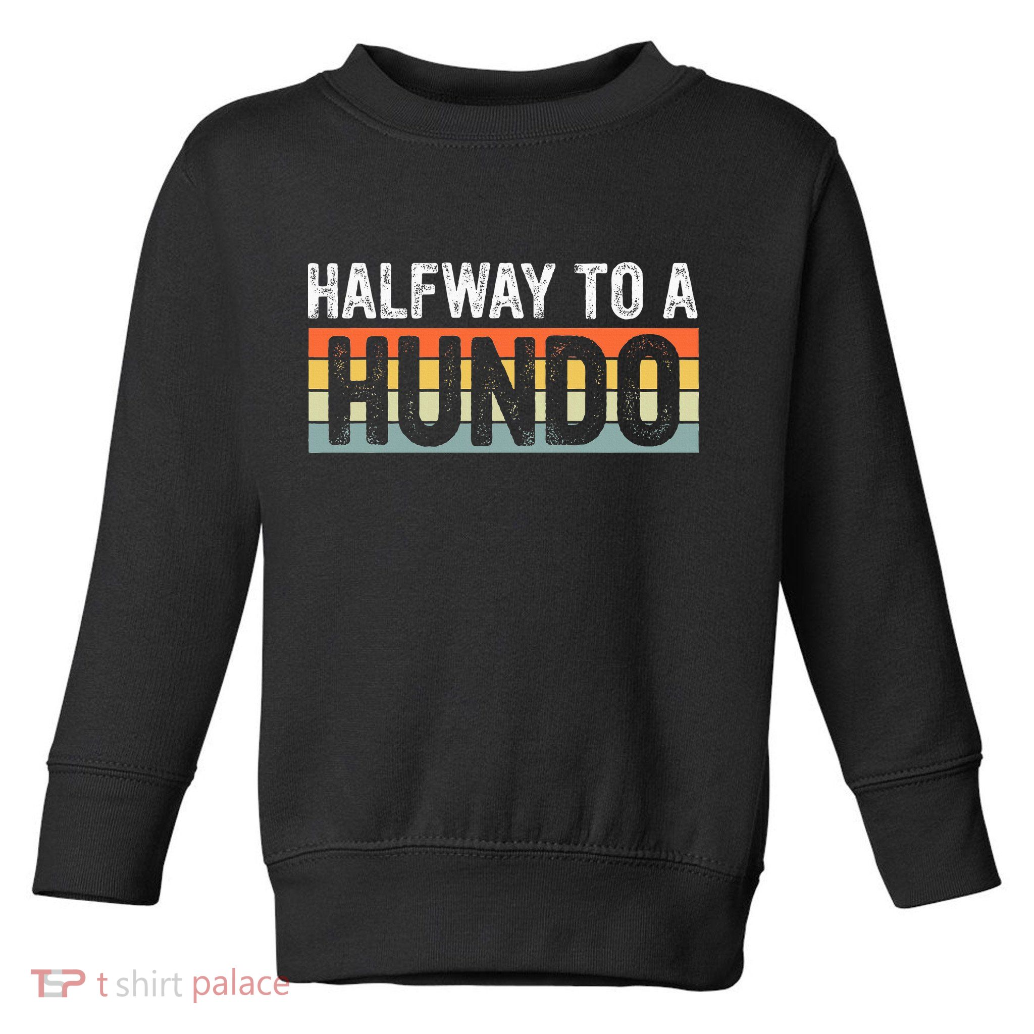 Funny 50th Birthday Gag Halfway To 100 Halfway To A Hundo Toddler Sweatshirt