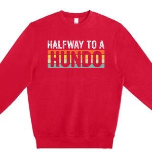 Funny 50th Birthday Gag Halfway To 100 Halfway To A Hundo Premium Crewneck Sweatshirt