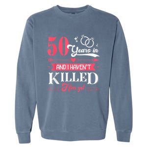 Funny 50 Years Wedding And I HavenT Killed Him Yet Garment-Dyed Sweatshirt