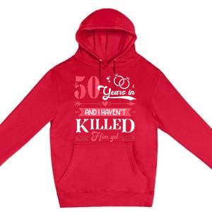 Funny 50 Years Wedding And I HavenT Killed Him Yet Premium Pullover Hoodie