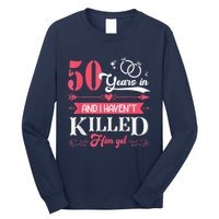 Funny 50 Years Wedding And I HavenT Killed Him Yet Long Sleeve Shirt