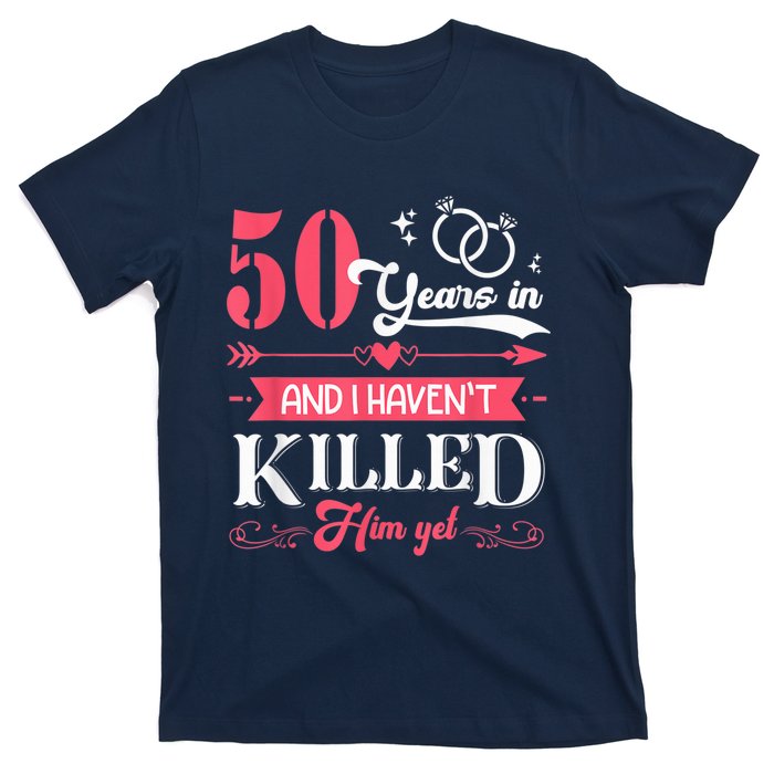 Funny 50 Years Wedding And I HavenT Killed Him Yet T-Shirt