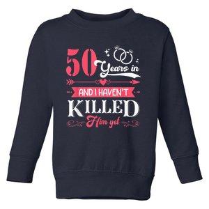 Funny 50 Years Wedding And I HavenT Killed Him Yet Toddler Sweatshirt