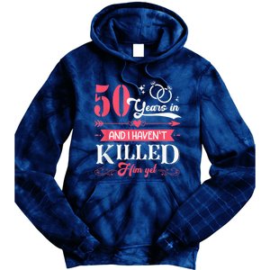 Funny 50 Years Wedding And I HavenT Killed Him Yet Tie Dye Hoodie