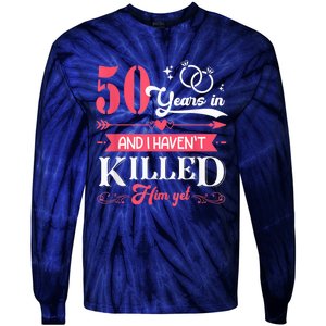 Funny 50 Years Wedding And I HavenT Killed Him Yet Tie-Dye Long Sleeve Shirt